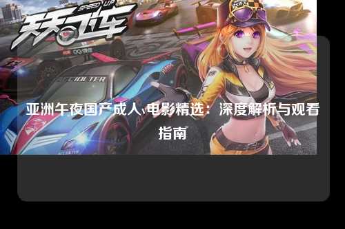 亚洲午夜国产成人v电影精选：深度解析与观看指南