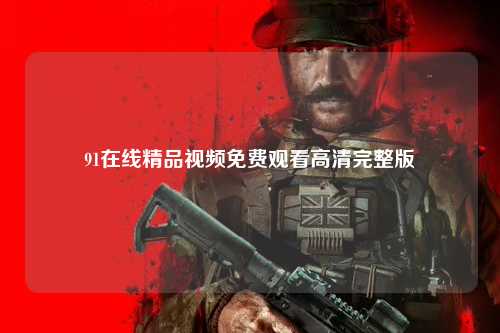 91在线精品视频免费观看高清完整版