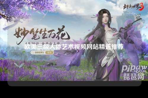 欧美三级人体艺术视频网站精选推荐
