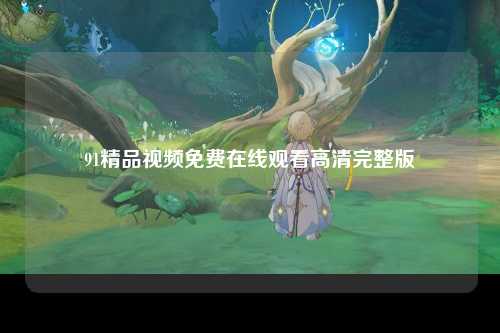 91精品视频免费在线观看高清完整版