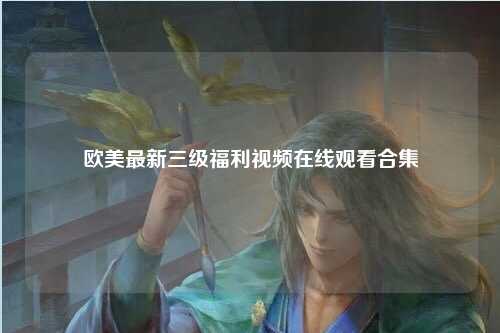 欧美最新三级福利视频在线观看合集