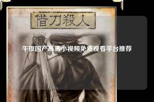 午夜国产高清小视频免费观看平台推荐