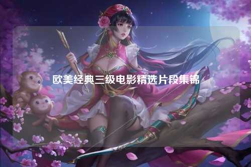 欧美经典三级电影精选片段集锦