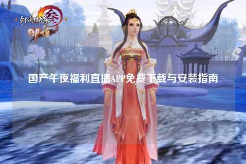 国产午夜福利直播APP免费下载与安装指南