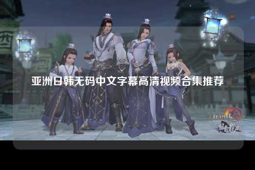 亚洲日韩无码中文字幕高清视频合集推荐