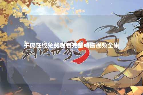 午夜在线免费观看完整动漫视频全集