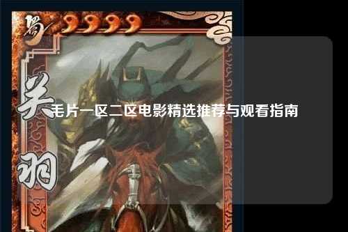 毛片一区二区电影精选推荐与观看指南