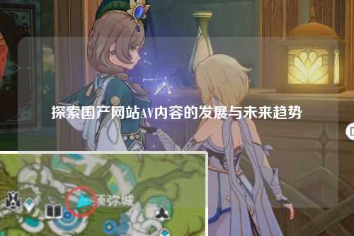探索国产网站AV内容的发展与未来趋势
