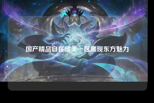国产精品自在欧美一区展现东方魅力