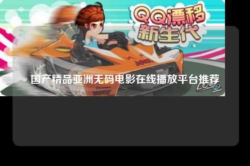 国产精品亚洲无码电影在线播放平台推荐