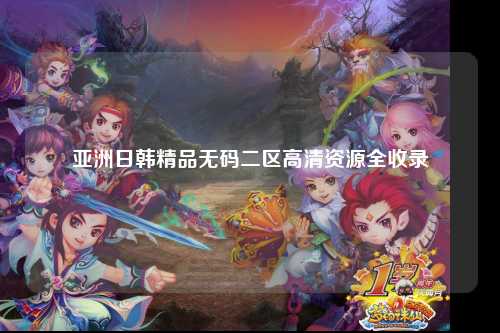 亚洲日韩精品无码二区高清资源全收录