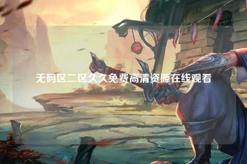无码区二区久久免费高清资源在线观看