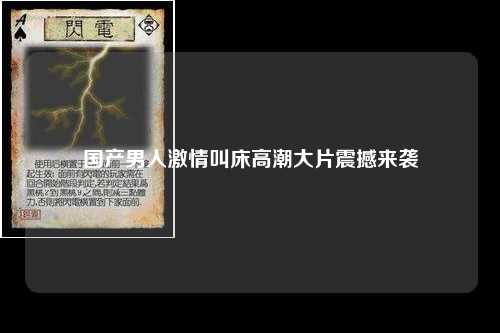 国产男人激情叫床高潮大片震撼来袭