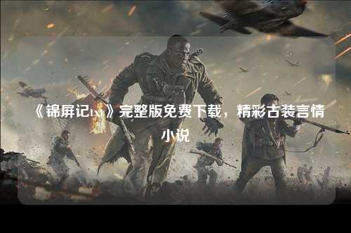 《锦屏记txt》完整版免费下载，精彩古装言情小说