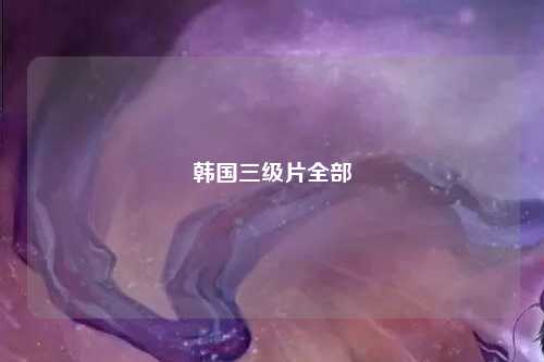 韩国三级片全部