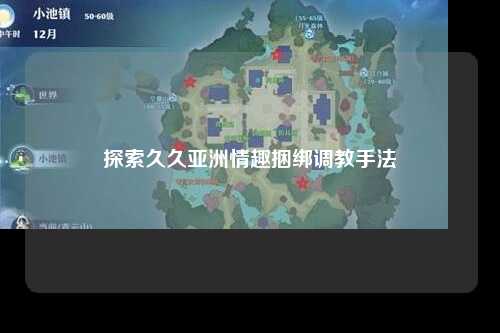 探索久久亚洲情趣捆绑调教手法