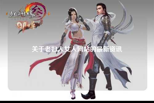 关于老妇人女人网站的最新资讯