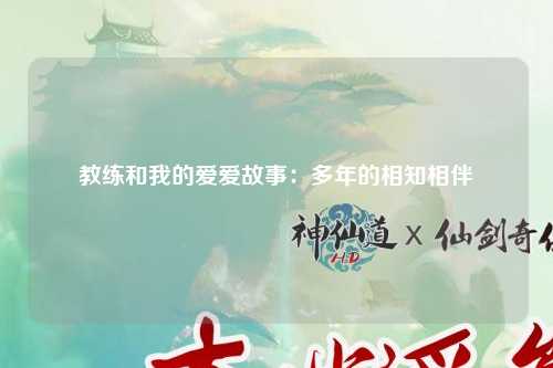 教练和我的爱爱故事：多年的相知相伴