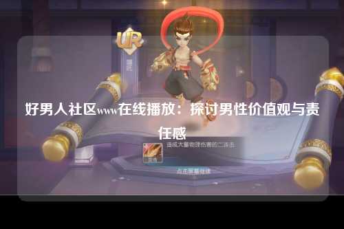 好男人社区www在线播放：探讨男性价值观与责任感