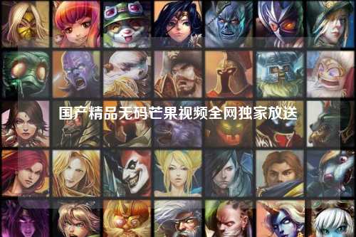 国产精品无码芒果视频全网独家放送