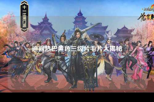 迪丽热巴黄色三级片毛片大揭秘