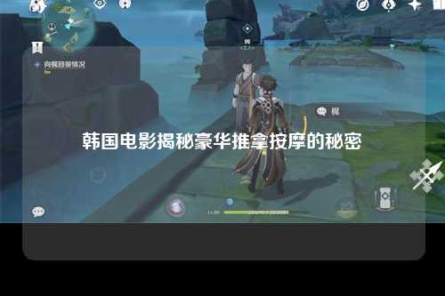 韩国电影揭秘豪华推拿按摩的秘密