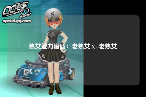 熟女魅力潜质：老熟女ⅹe老熟女