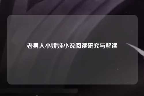 老男人小娇娃小说阅读研究与解读