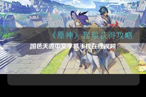 国色天香中文字幕手机在线视频