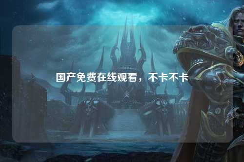 国产免费在线观看，不卡不卡