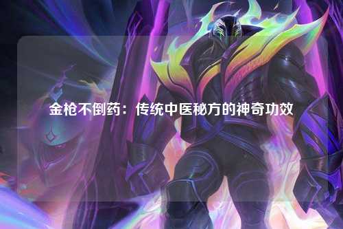 金枪不倒药：传统中医秘方的神奇功效