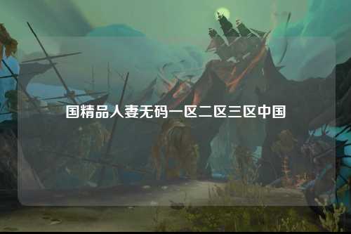 国精品人妻无码一区二区三区中国