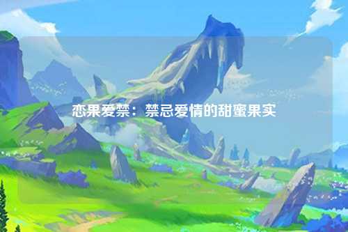 恋果爱禁：禁忌爱情的甜蜜果实