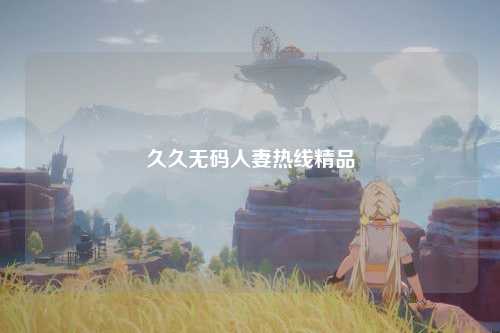 久久无码人妻热线精品