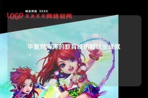 华夏刘海涛的教育经历和职业成就