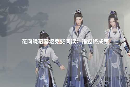 花向晚慕容煜免费阅读：错过终成殇