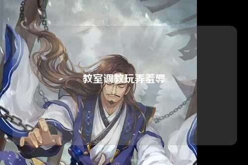 教室调教玩弄羞辱