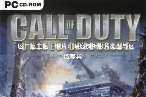 一区二区三区一级片：深度剖析影片类型与区域差异
