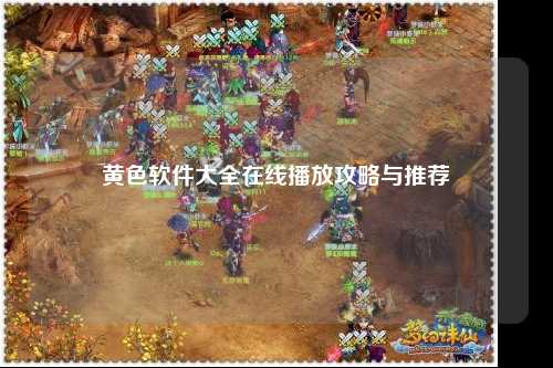 黄色软件大全在线播放攻略与推荐