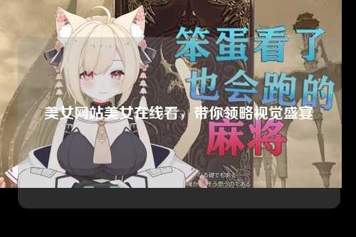 美女网站美女在线看，带你领略视觉盛宴