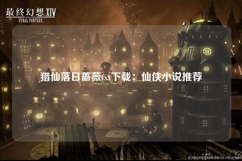 猎仙落日蔷薇txt下载：仙侠小说推荐