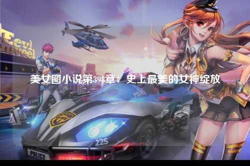 美女图小说第398章：史上最美的女神绽放