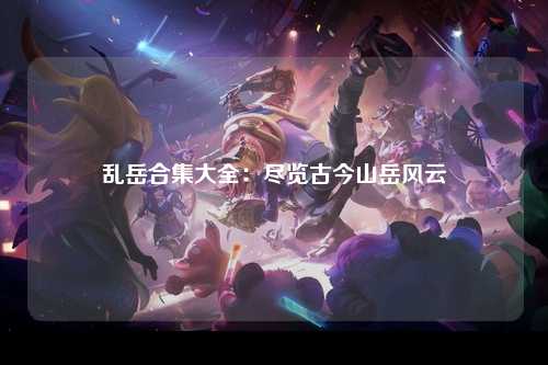 乱岳合集大全：尽览古今山岳风云