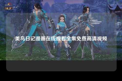美鸟日记漫画在线观看全集免费高清视频