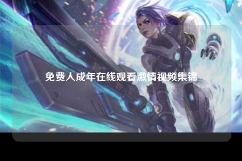 免费人成年在线观看激情视频集锦