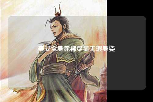 美女全身赤裸尽显无瑕身姿