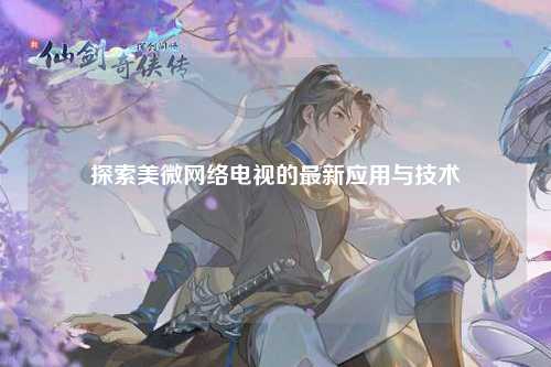 探索美微网络电视的最新应用与技术